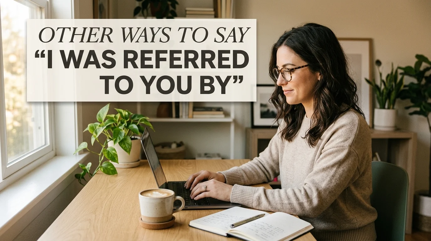 other ways to say i was referred to you by